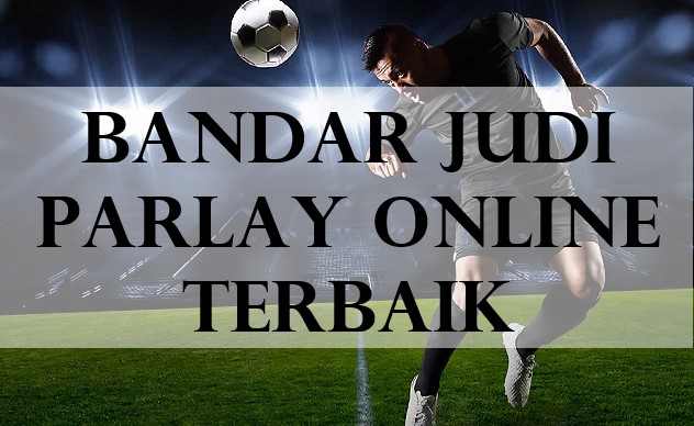 Bandar Judi Parlay Online Terbaik